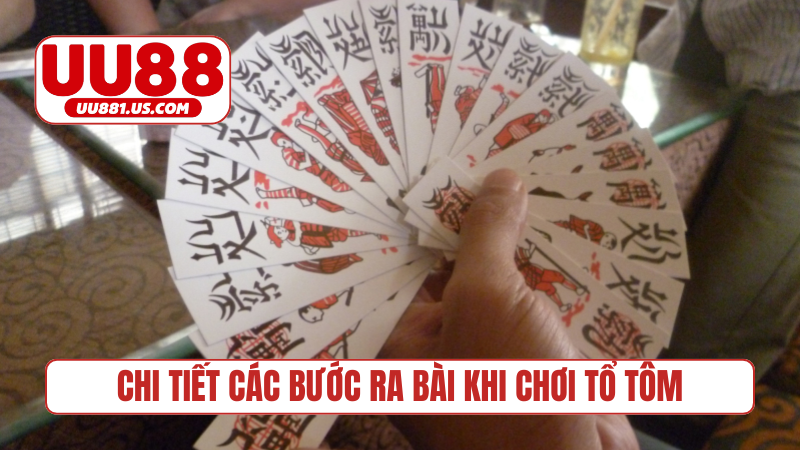 Chi tiết các bước ra bài khi chơi Tổ Tôm