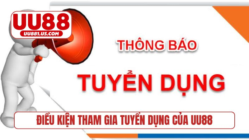 Điều kiện tham gia tuyển dụng của UU88