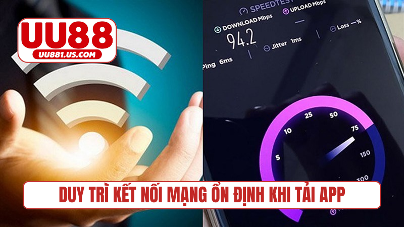 Duy trì kết nối mạng ổn định khi tải app