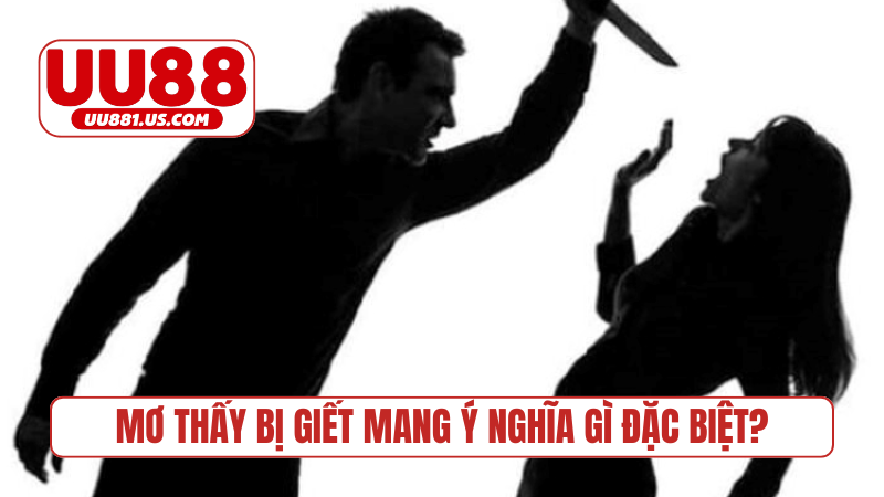 Mơ thấy bị giết mang ý nghĩa gì đặc biệt?