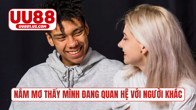 nằm mơ thấy mình đang quan hệ với người khác