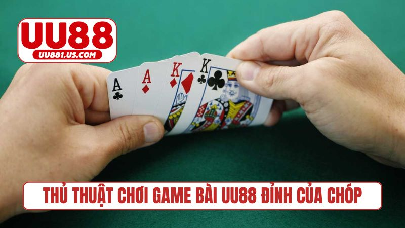 Thủ thuật chơi game bài UU88 đỉnh của chóp